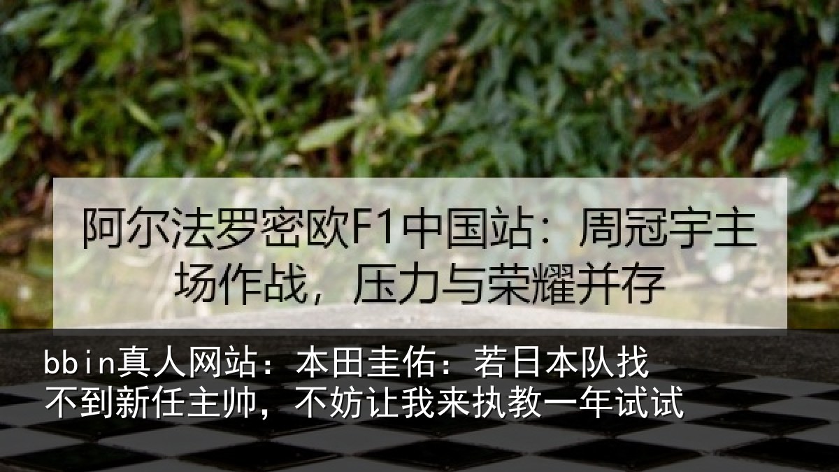 bbin真人网站：本田圭佑：若日本队找不到新任主帅，不妨让我来执教一年试试