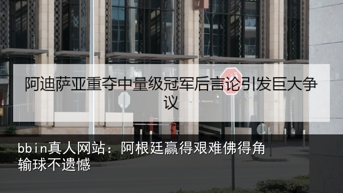 bbin真人网站:阿根廷赢得艰难佛得角输球不遗憾