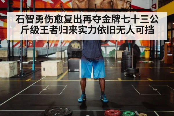石智勇伤愈复出再夺金牌七十三公斤级王者归来实力依旧无人可挡